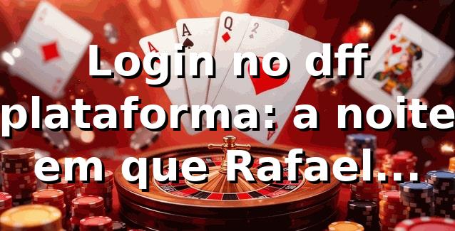 Login no dff plataforma: a noite em que Rafael descobriu o fluxo do jogo 🎯