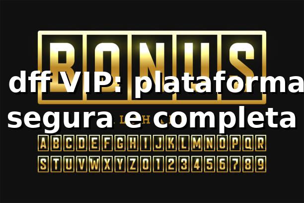 ⭐ dff VIP: plataforma segura e completa